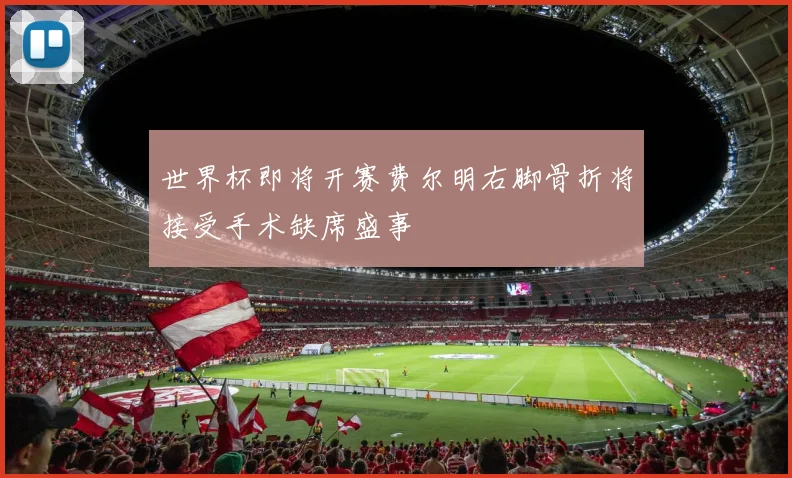 世界杯即将开赛费尔明右脚骨折将接受手术缺席盛事